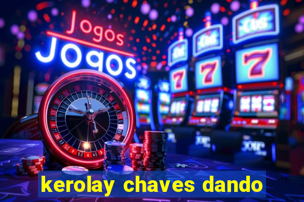 kerolay chaves dando